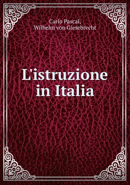 Обложка книги L.istruzione in Italia, Carlo Pascal, Wilhelm von Giesebrecht