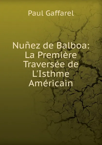 Обложка книги Nunez de Balboa: La Premiere Traversee de L.Isthme Americain, Paul Gaffarel