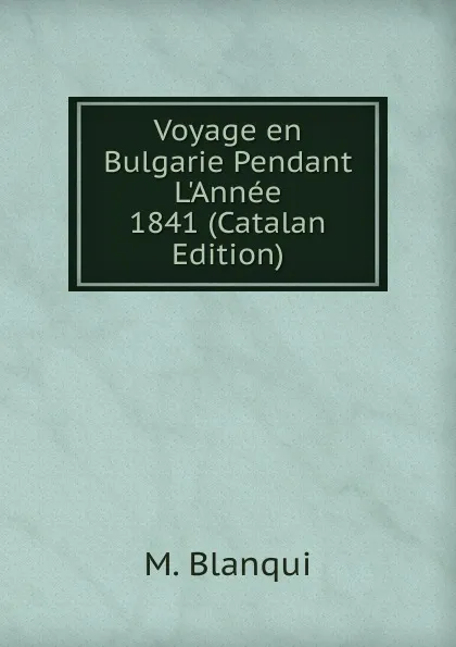 Обложка книги Voyage en Bulgarie Pendant L.Annee 1841 (Catalan Edition), M. Blanqui