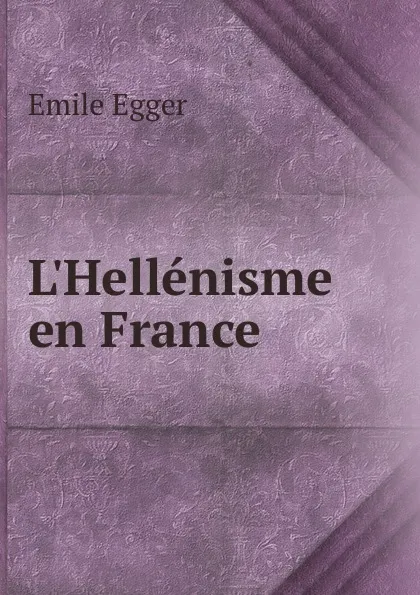 Обложка книги L.Hellenisme en France, Emile Egger