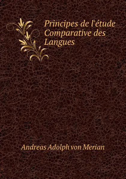 Обложка книги Principes de l.etude Comparative des Langues, Andreas Adolph von Merian