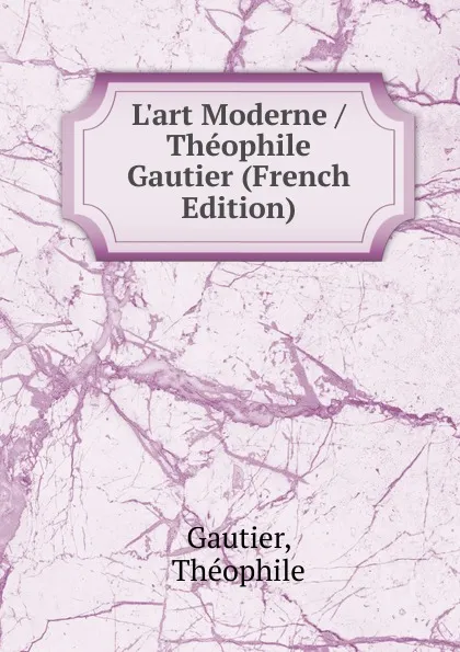 Обложка книги L.art Moderne / Theophile Gautier (French Edition), Théophile Gautier