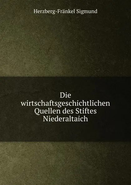 Обложка книги Die wirtschaftsgeschichtlichen Quellen des Stiftes Niederaltaich, Herzberg-Fränkel Sigmund