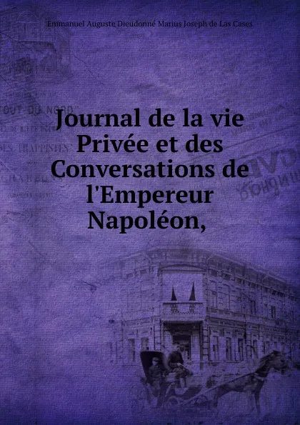 Обложка книги Journal de la vie Privee et des Conversations de l.Empereur Napoleon, ., Emmanuel Auguste Dieudonné Marius Joseph de Las Cases