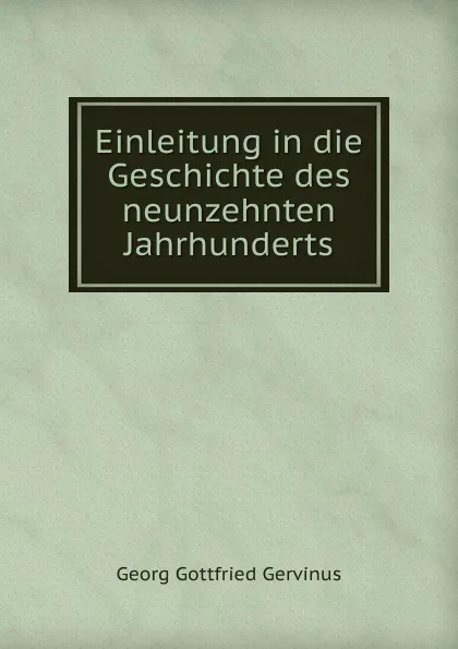 Обложка книги Einleitung in die Geschichte des neunzehnten Jahrhunderts, Georg Gottfried Gervinus