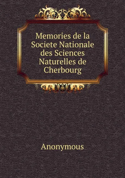 Обложка книги Memories de la Societe Nationale des Sciences Naturelles de Cherbourg, M. l'abbé Trochon