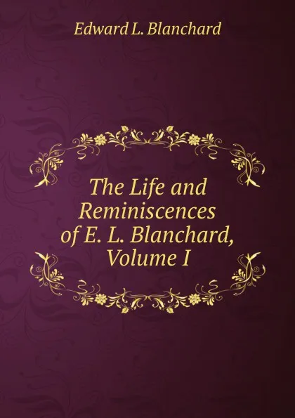 Обложка книги The Life and Reminiscences of E. L. Blanchard, Volume I, Edward L. Blanchard