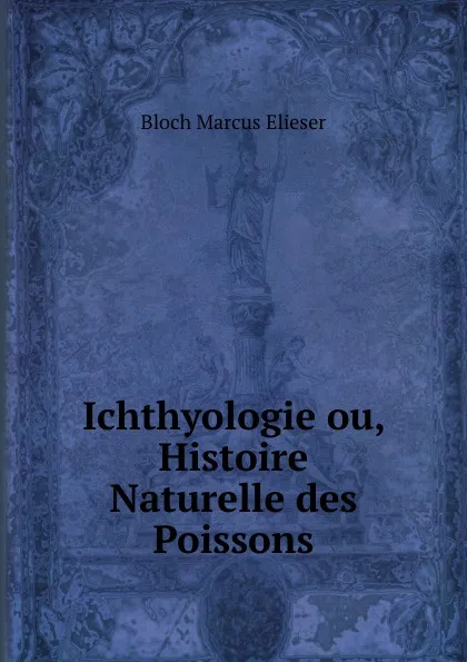 Обложка книги Ichthyologie ou, Histoire Naturelle des Poissons, Bloch Marcus Elieser