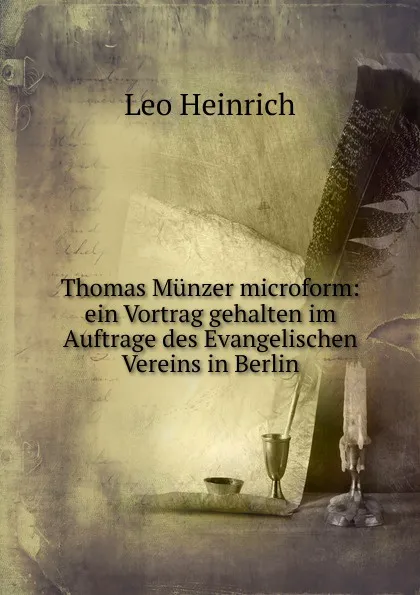 Обложка книги Thomas Munzer microform: ein Vortrag gehalten im Auftrage des Evangelischen Vereins in Berlin, Leo Heinrich