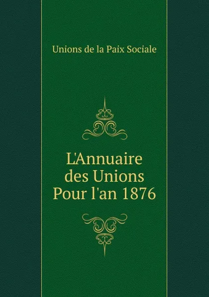 Обложка книги L.Annuaire des Unions Pour l.an 1876, Unions de la Paix Sociale