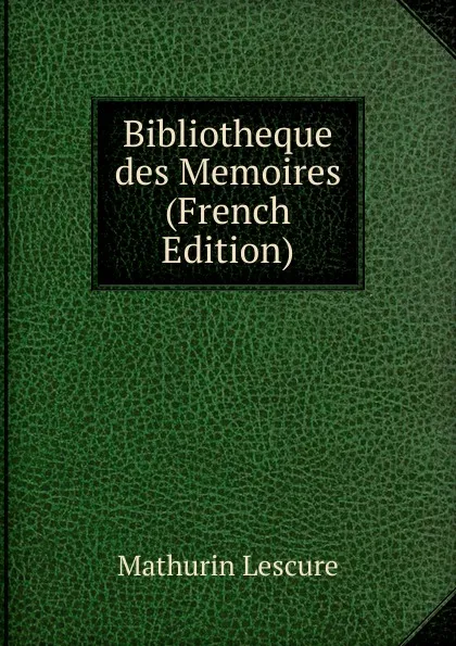 Обложка книги Bibliotheque des Memoires (French Edition), Mathurin Lescure