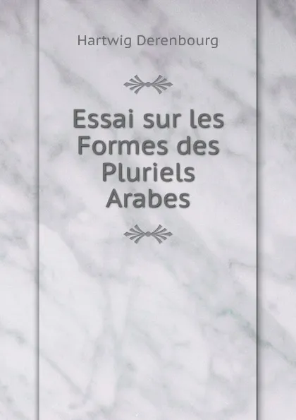 Обложка книги Essai sur les Formes des Pluriels Arabes, Hartwig Derenbourg