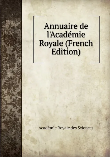 Обложка книги Annuaire de l.Academie Royale (French Edition), Académie Royale des Sciences