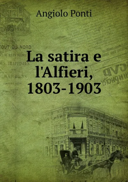 Обложка книги La satira e l.Alfieri, 1803-1903, Angiolo Ponti