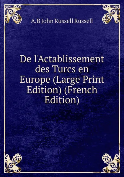 Обложка книги De l.Actablissement des Turcs en Europe (Large Print Edition) (French Edition), Russell John Russell