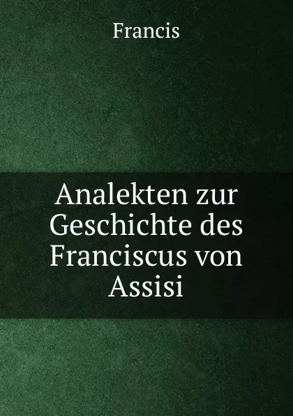 Обложка книги Analekten zur Geschichte des Franciscus von Assisi, Francis