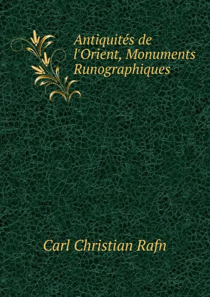 Обложка книги Antiquites de l.Orient, Monuments Runographiques, Carl Christian Rafn