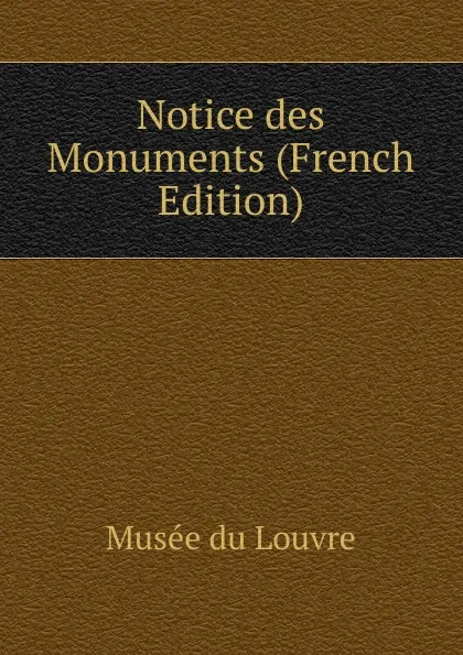 Обложка книги Notice des Monuments (French Edition), Musée du Louvre