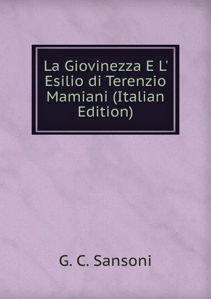 Обложка книги La Giovinezza E L. Esilio di Terenzio Mamiani (Italian Edition), G. C. Sansoni