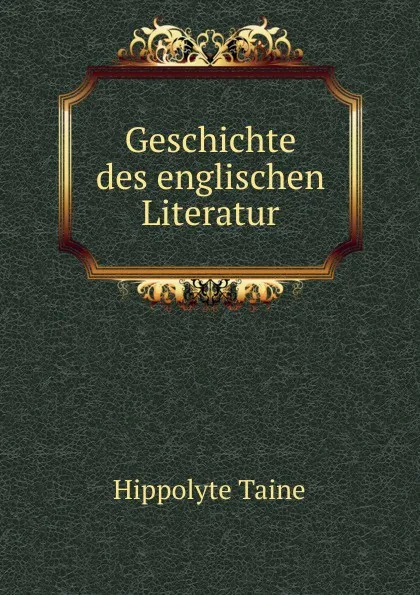 Обложка книги Geschichte des englischen Literatur, Taine Hippolyte