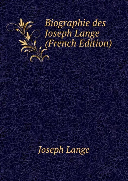 Обложка книги Biographie des Joseph Lange (French Edition), Joseph Lange