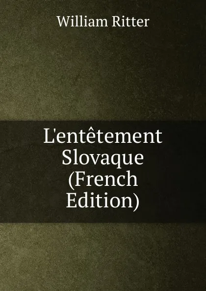 Обложка книги L.entetement Slovaque (French Edition), William Ritter