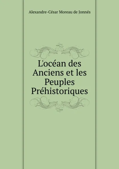 Обложка книги L.ocean des Anciens et les Peuples Prehistoriques, Alexandre-César Moreau de Jonnès