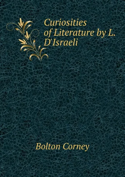 Обложка книги Curiosities of Literature by L. D.Israeli, Bolton Corney