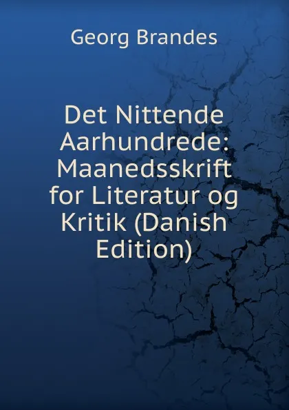 Обложка книги Det Nittende Aarhundrede: Maanedsskrift for Literatur og Kritik (Danish Edition), Brandes Georg Morris