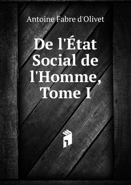Обложка книги De l.Etat Social de l.Homme, Tome I, Antoine Fabre d'Olivet
