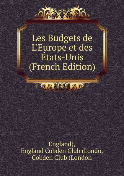 Обложка книги Les Budgets de L.Europe et des Etats-Unis (French Edition), England), England Cobden Club (Londo, Cobden Club (London