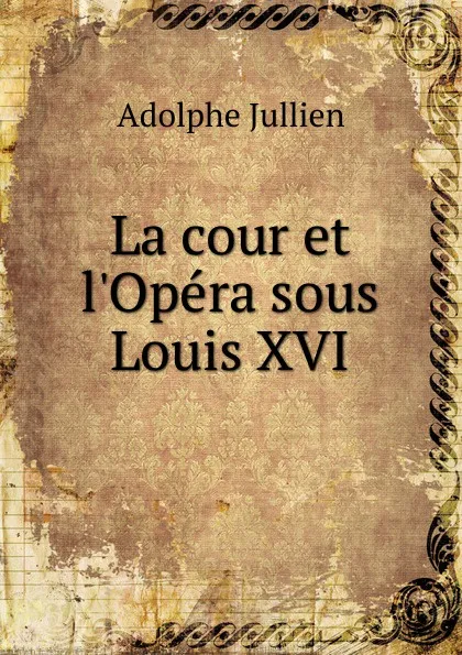 Обложка книги La cour et l.Opera sous Louis XVI, Adolphe Jullien