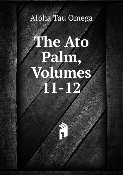 Обложка книги The Ato Palm, Volumes 11-12, Alpha Tau Omega