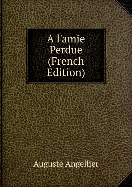 Обложка книги A l.amie Perdue (French Edition), Auguste Angellier