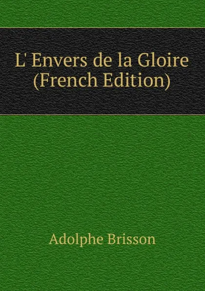 Обложка книги L. Envers de la Gloire (French Edition), Adolphe Brisson