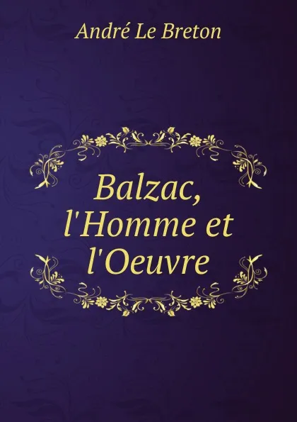 Обложка книги Balzac, l.Homme et l.Oeuvre, André Le Breton