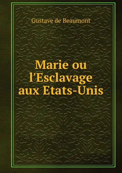 Обложка книги Marie ou l.Esclavage aux Etats-Unis, Gustave de Beaumont