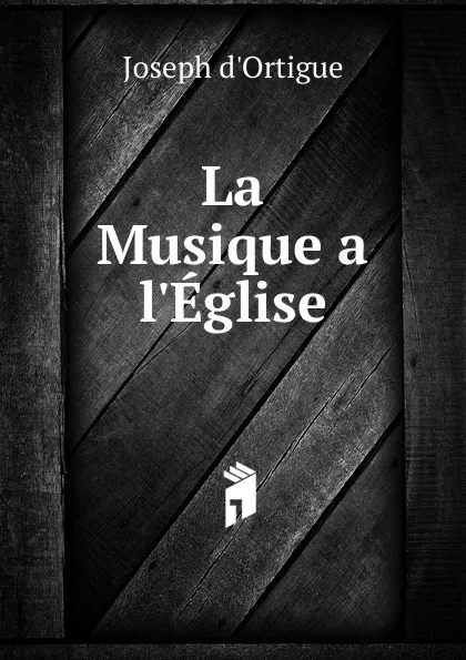 Обложка книги La Musique a. l.Eglise, Joseph d'Ortigue
