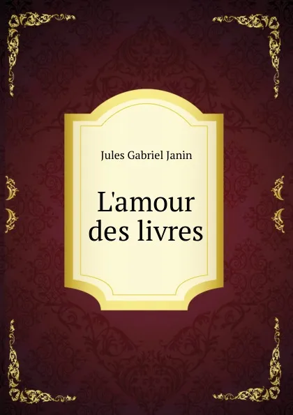 Обложка книги L.amour des livres, Janin Jules Gabriel