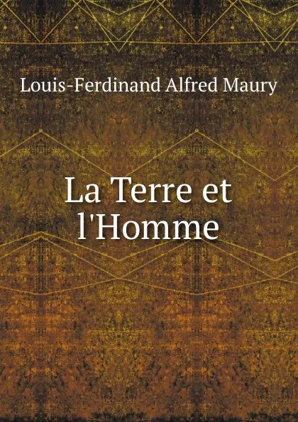 Обложка книги La Terre et l.Homme, Louis-Ferdinand Alfred Maury