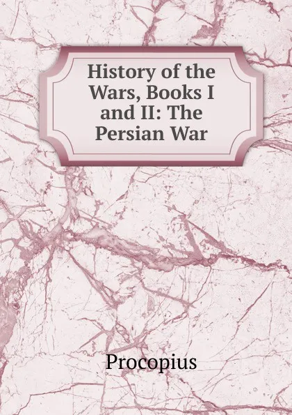 Обложка книги History of the Wars, Books I and II: The Persian War, Procopius