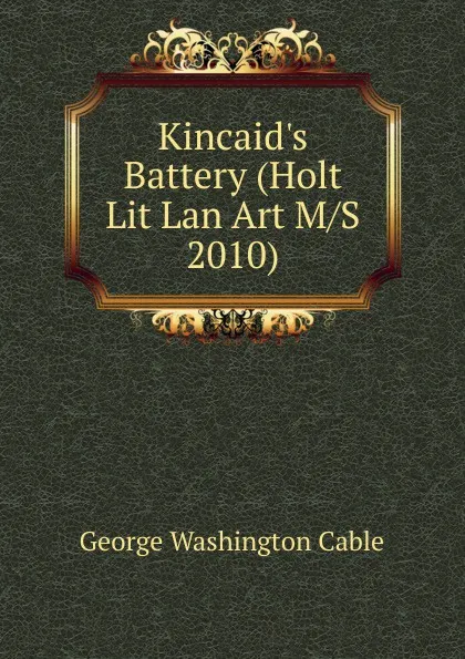 Обложка книги Kincaid.s Battery (Holt Lit Lan Art M/S 2010), Cable George Washington