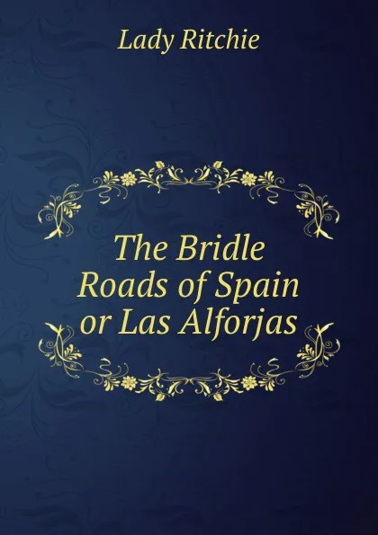 Обложка книги The Bridle Roads of Spain or Las Alforjas, Lady Ritchie