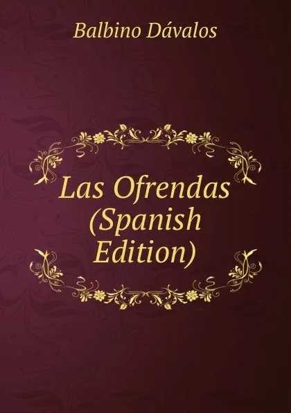 Обложка книги Las Ofrendas (Spanish Edition), Balbino Dávalos