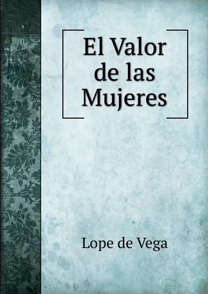 Обложка книги El Valor de las Mujeres, Lope de Vega