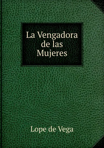 Обложка книги La Vengadora de las Mujeres, Lope de Vega