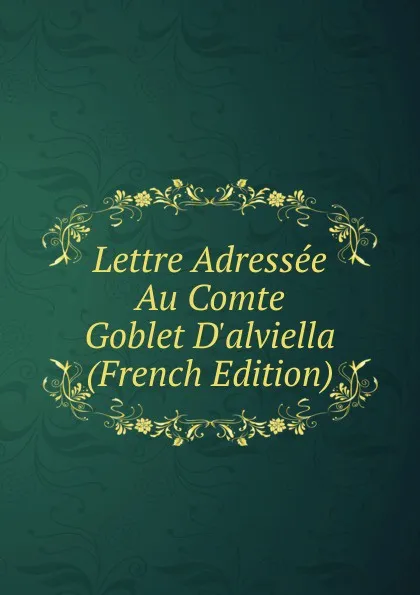 Обложка книги Lettre Adressee Au Comte Goblet D.alviella (French Edition), 