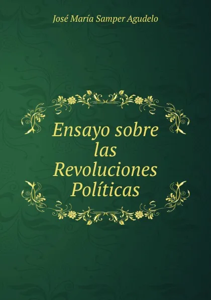 Обложка книги Ensayo sobre las Revoluciones Politicas, José María Samper Agudelo