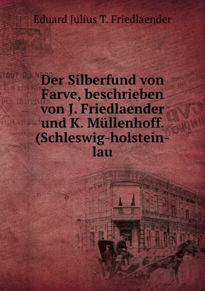 Обложка книги Der Silberfund von Farve, beschrieben von J. Friedlaender und K. Mullenhoff. (Schleswig-holstein-lau, Eduard Julius T. Friedlaender