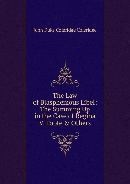 Обложка книги The Law of Blasphemous Libel: The Summing Up in the Case of Regina V. Foote . Others, John Duke Coleridge Coleridge